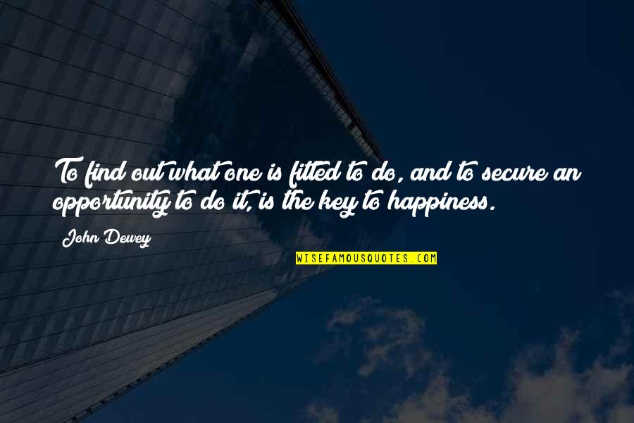 Find The Happiness Quotes By John Dewey: To find out what one is fitted to