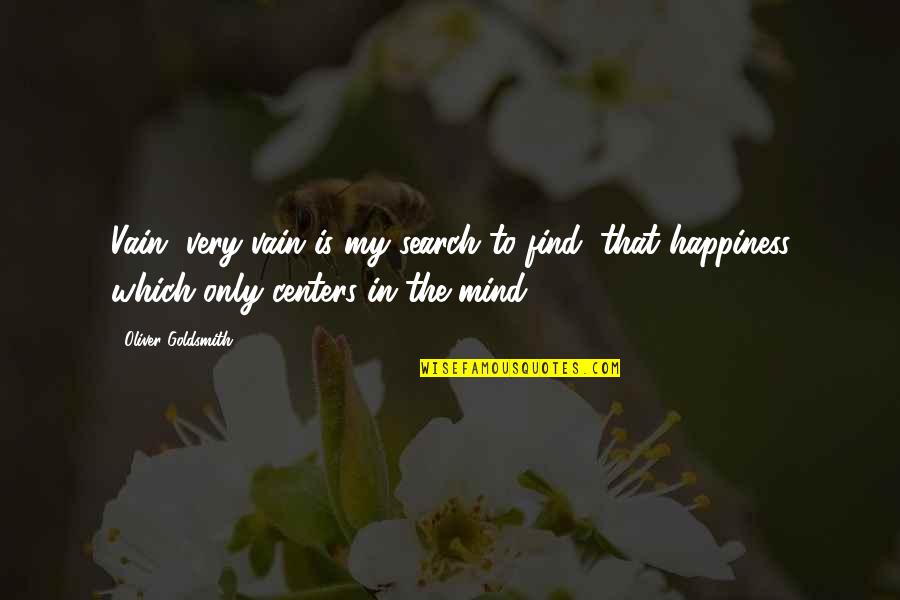 Find The Happiness Quotes By Oliver Goldsmith: Vain, very vain is my search to find;