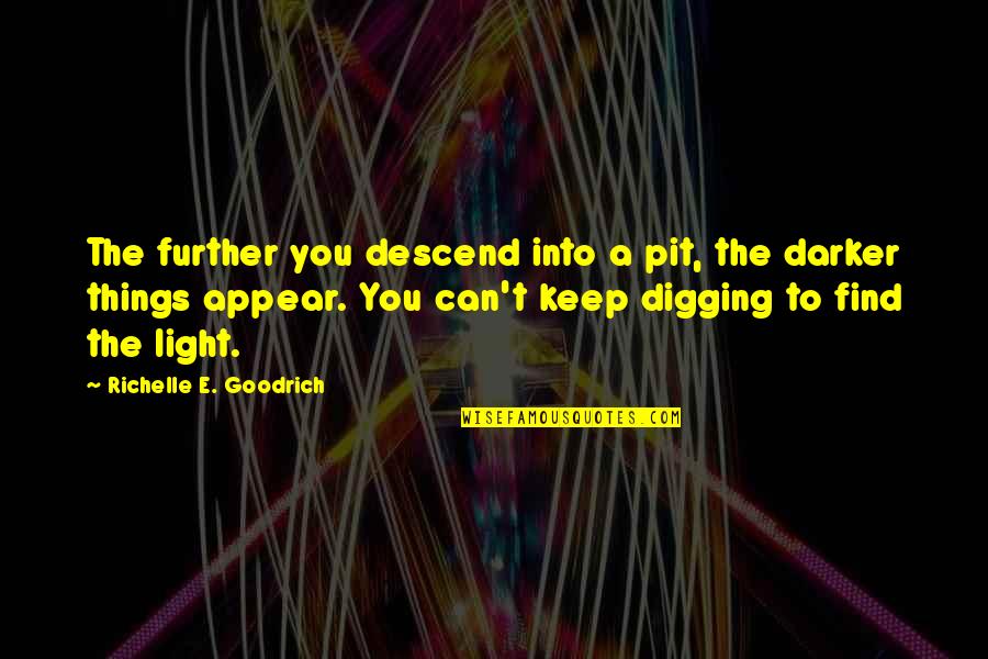 Find The Happiness Quotes By Richelle E. Goodrich: The further you descend into a pit, the