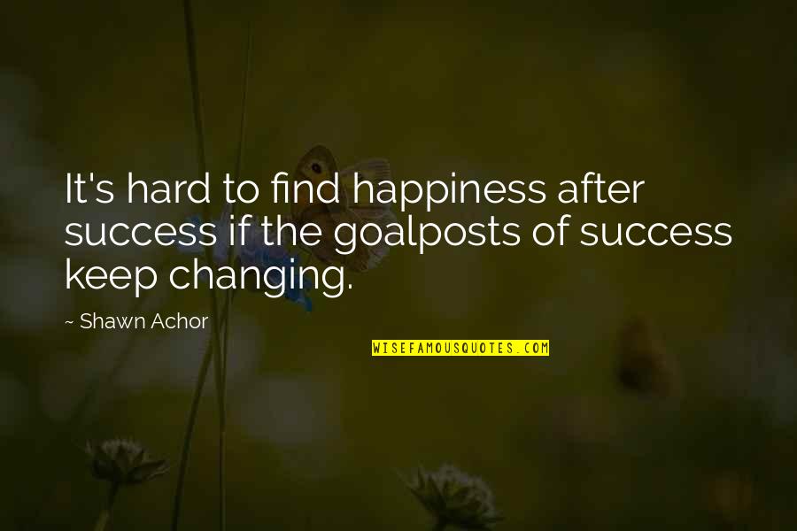 Find The Happiness Quotes By Shawn Achor: It's hard to find happiness after success if