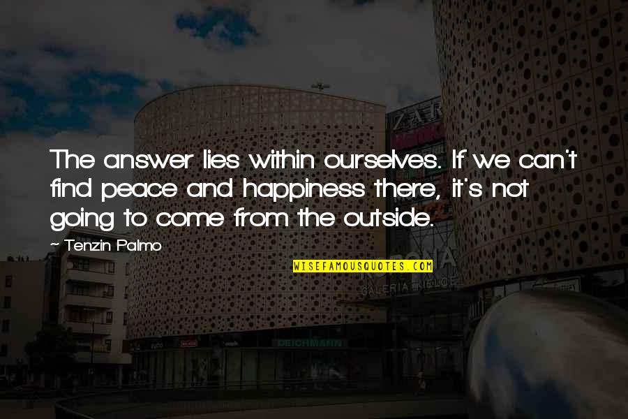 Find The Happiness Quotes By Tenzin Palmo: The answer lies within ourselves. If we can't