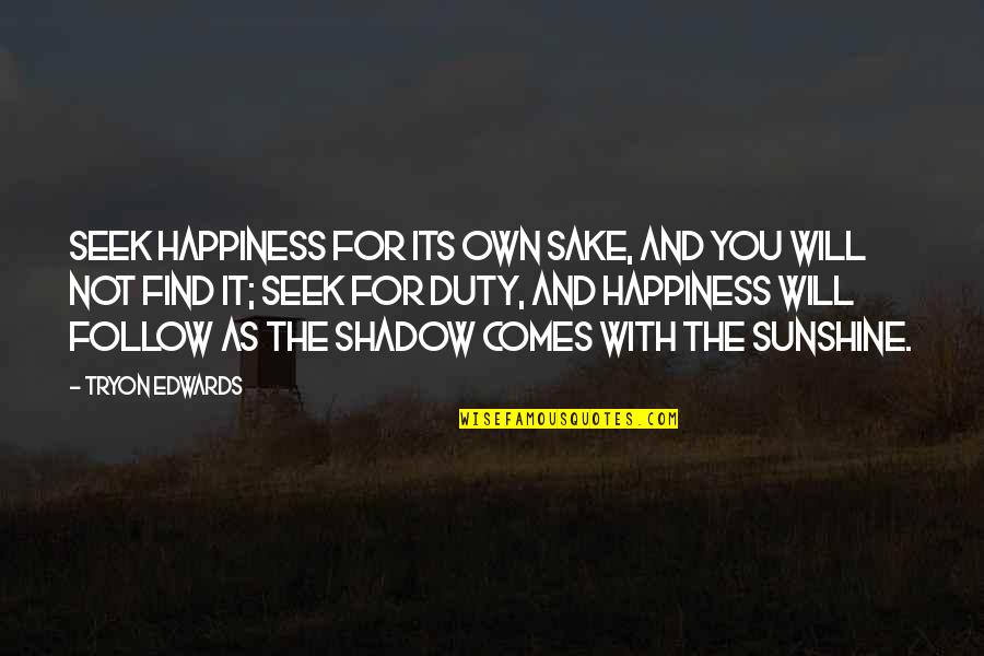 Find The Happiness Quotes By Tryon Edwards: Seek happiness for its own sake, and you
