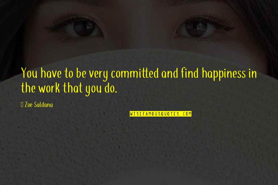 Find The Happiness Quotes By Zoe Saldana: You have to be very committed and find