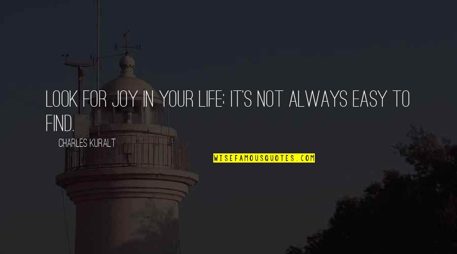 Find The Joy In Life Quotes By Charles Kuralt: Look for joy in your life; it's not