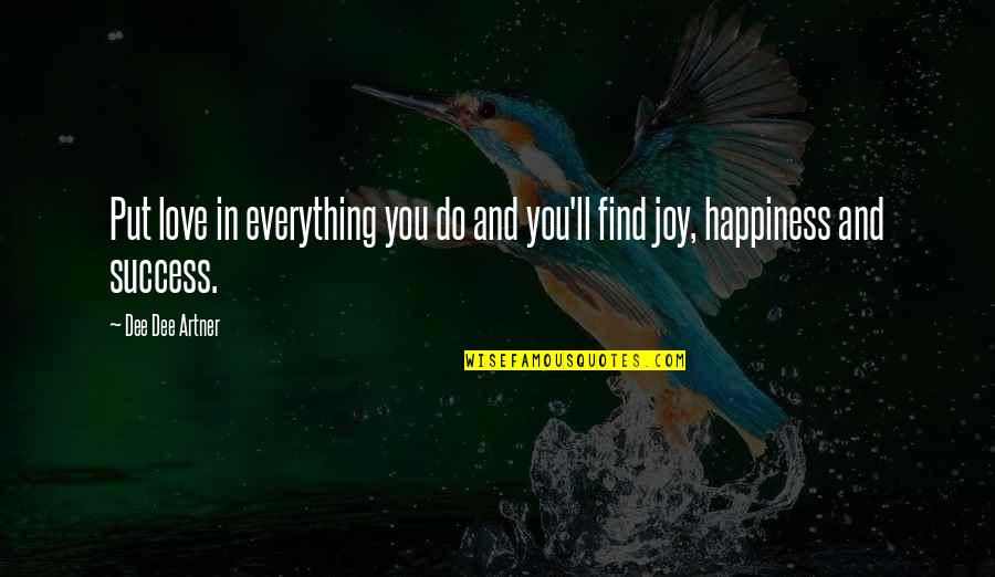 Find The Joy In Life Quotes By Dee Dee Artner: Put love in everything you do and you'll