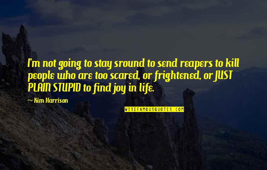Find The Joy In Life Quotes By Kim Harrison: I'm not going to stay sround to send