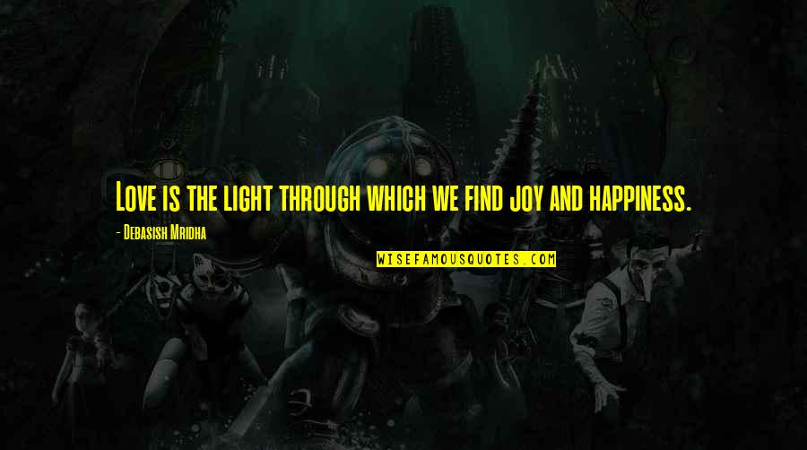Find The Joy Quotes By Debasish Mridha: Love is the light through which we find