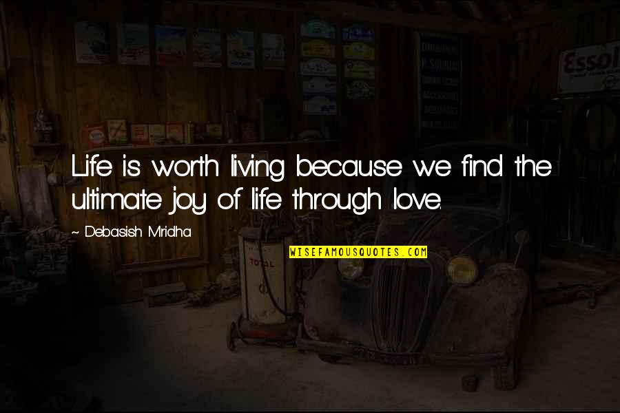 Find The Joy Quotes By Debasish Mridha: Life is worth living because we find the