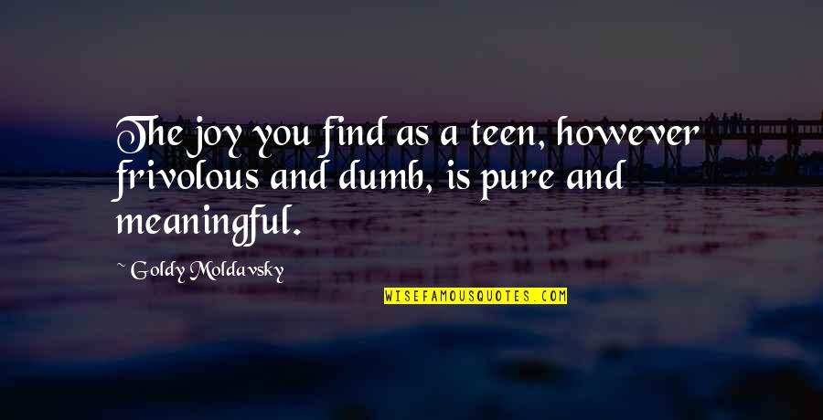 Find The Joy Quotes By Goldy Moldavsky: The joy you find as a teen, however