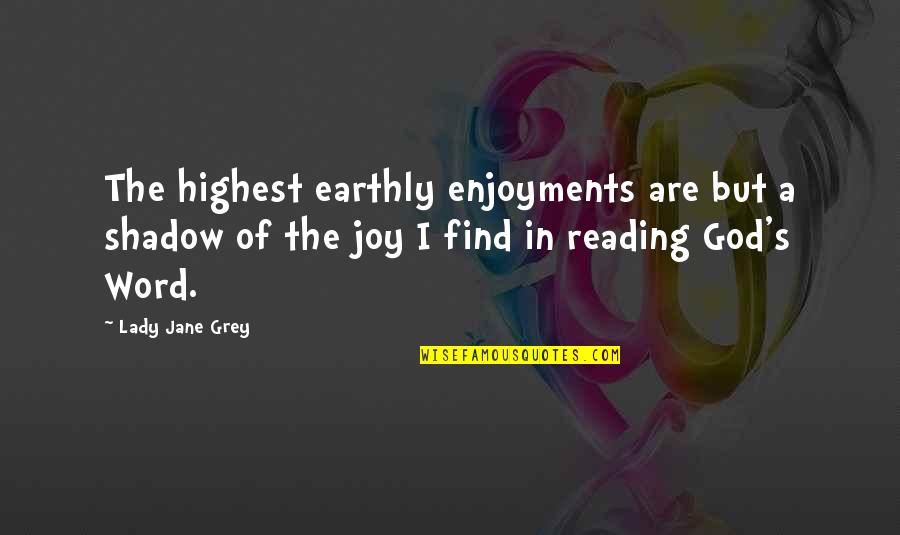 Find The Joy Quotes By Lady Jane Grey: The highest earthly enjoyments are but a shadow