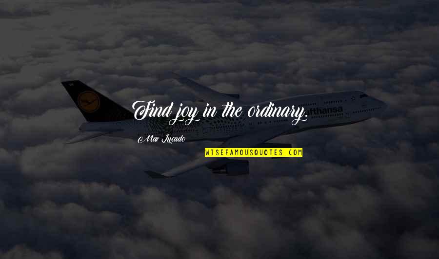 Find The Joy Quotes By Max Lucado: Find joy in the ordinary.