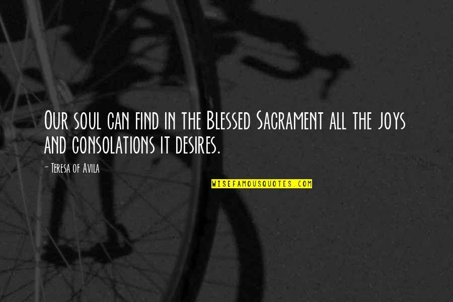 Find The Joy Quotes By Teresa Of Avila: Our soul can find in the Blessed Sacrament