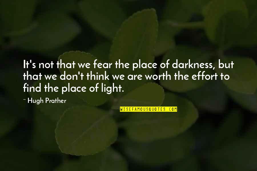Find The Light Quotes By Hugh Prather: It's not that we fear the place of
