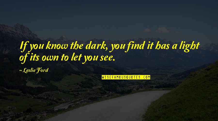 Find The Light Quotes By Leslie Ford: If you know the dark, you find it