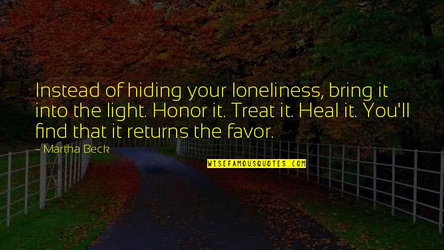 Find The Light Quotes By Martha Beck: Instead of hiding your loneliness, bring it into