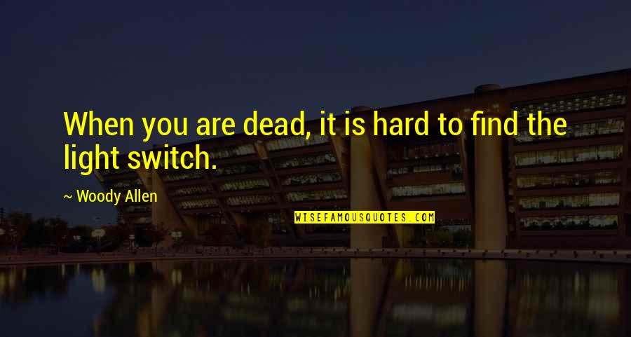 Find The Light Quotes By Woody Allen: When you are dead, it is hard to