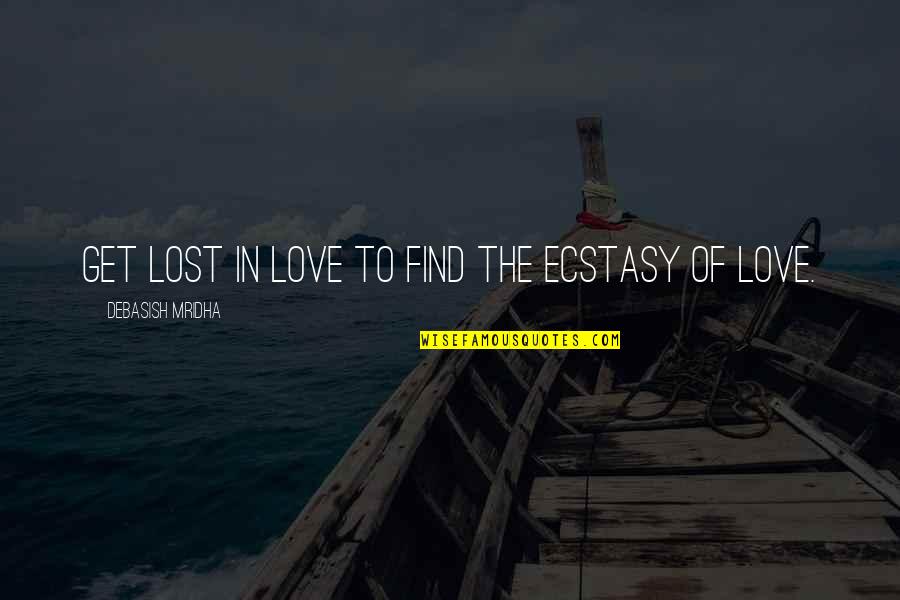 Find The Lost Quotes By Debasish Mridha: Get lost in love to find the ecstasy