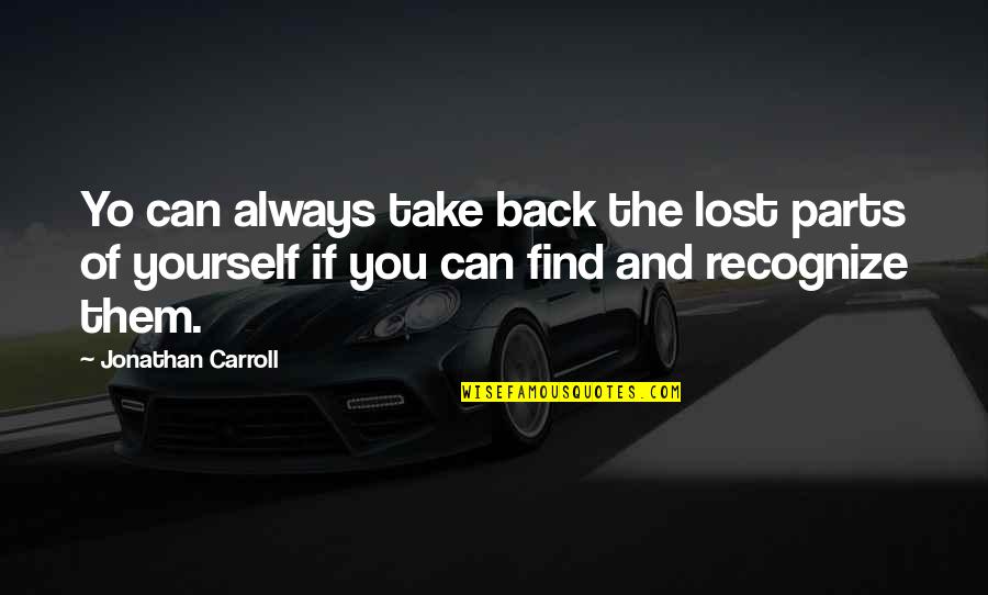 Find The Lost Quotes By Jonathan Carroll: Yo can always take back the lost parts