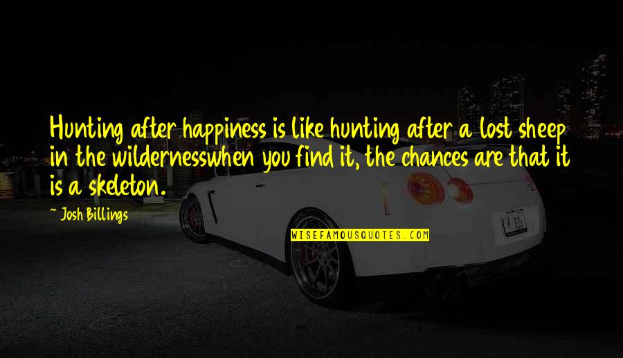 Find The Lost Quotes By Josh Billings: Hunting after happiness is like hunting after a