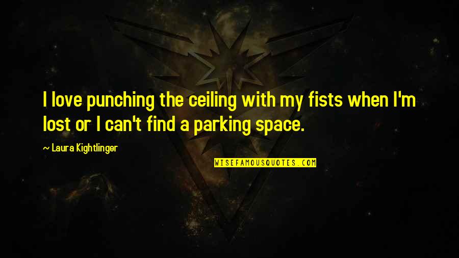 Find The Lost Quotes By Laura Kightlinger: I love punching the ceiling with my fists