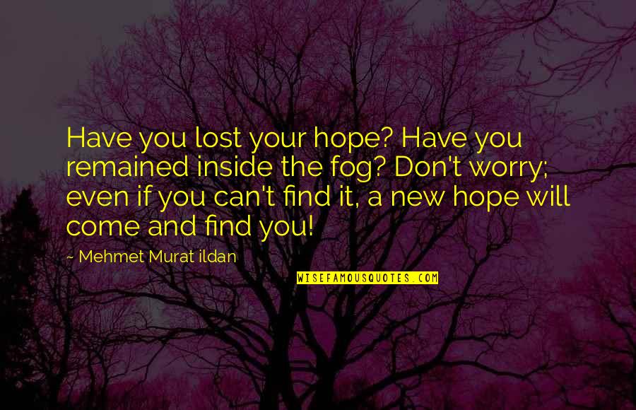 Find The Lost Quotes By Mehmet Murat Ildan: Have you lost your hope? Have you remained