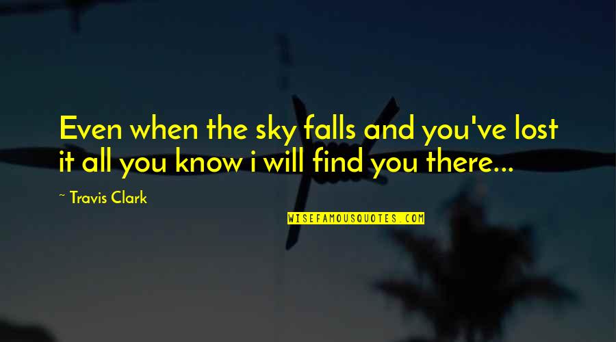 Find The Lost Quotes By Travis Clark: Even when the sky falls and you've lost