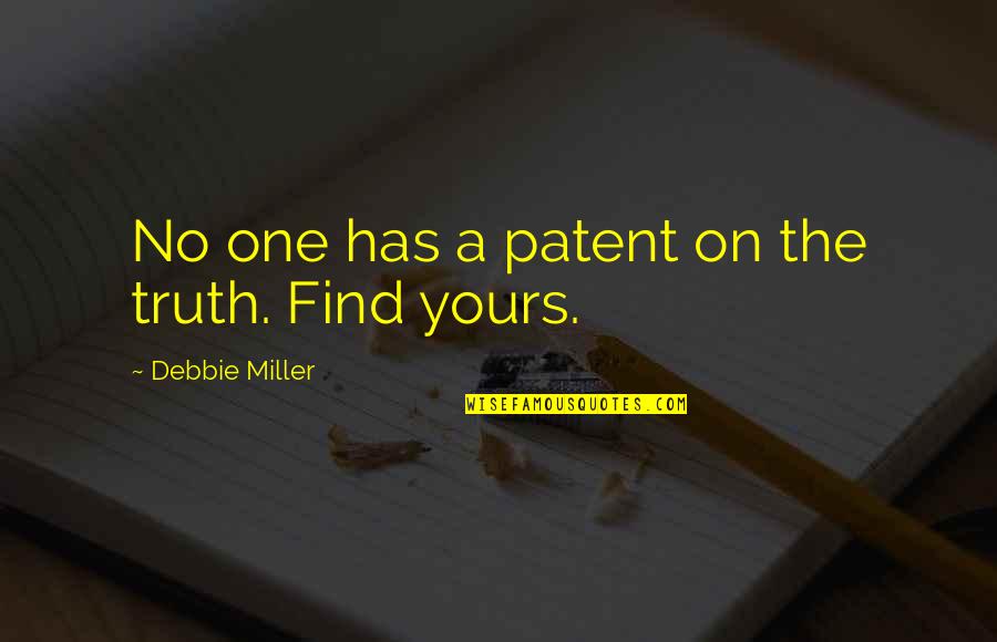 Find The One Quotes By Debbie Miller: No one has a patent on the truth.