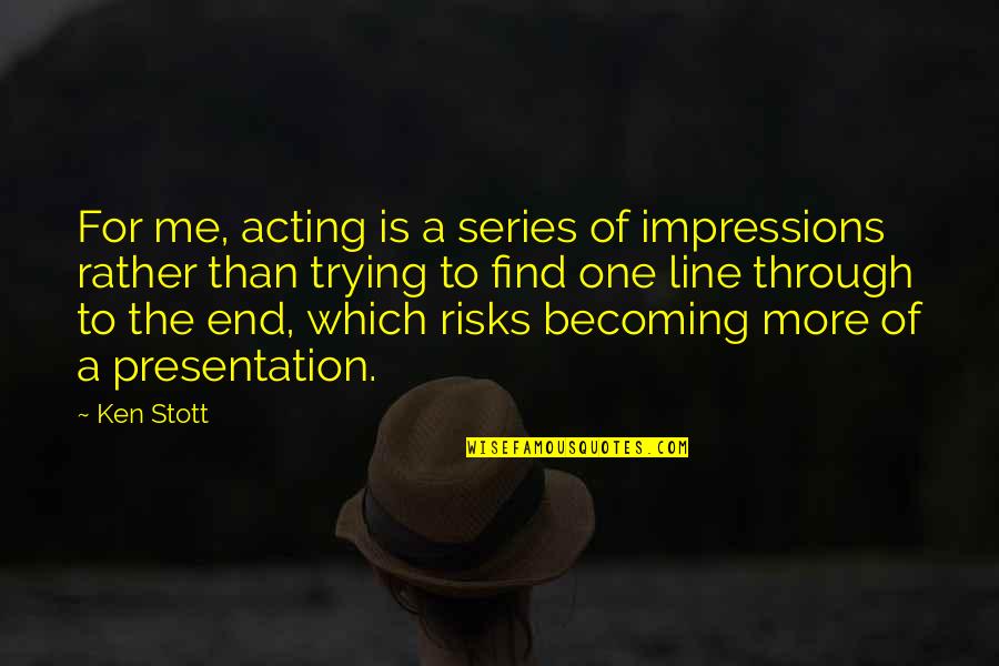 Find The One Quotes By Ken Stott: For me, acting is a series of impressions