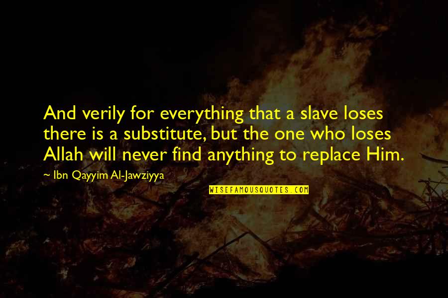 Find The One Who Quotes By Ibn Qayyim Al-Jawziyya: And verily for everything that a slave loses