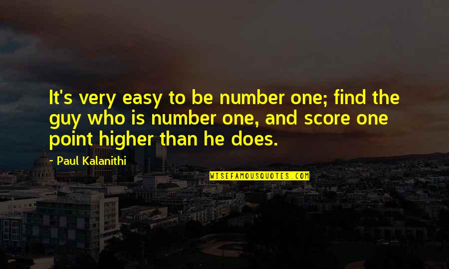 Find The One Who Quotes By Paul Kalanithi: It's very easy to be number one; find