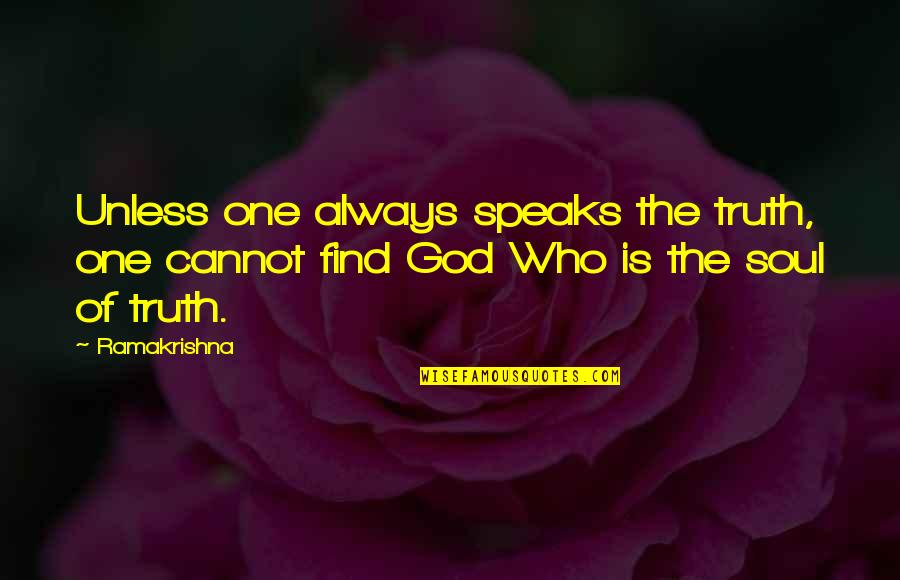 Find The One Who Quotes By Ramakrishna: Unless one always speaks the truth, one cannot