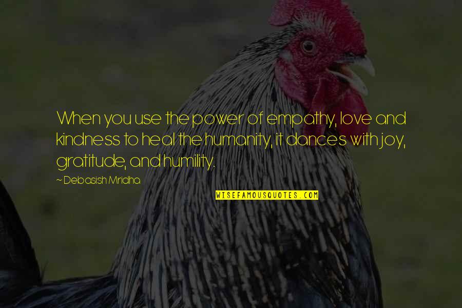 Find The Perfect One Quotes By Debasish Mridha: When you use the power of empathy, love