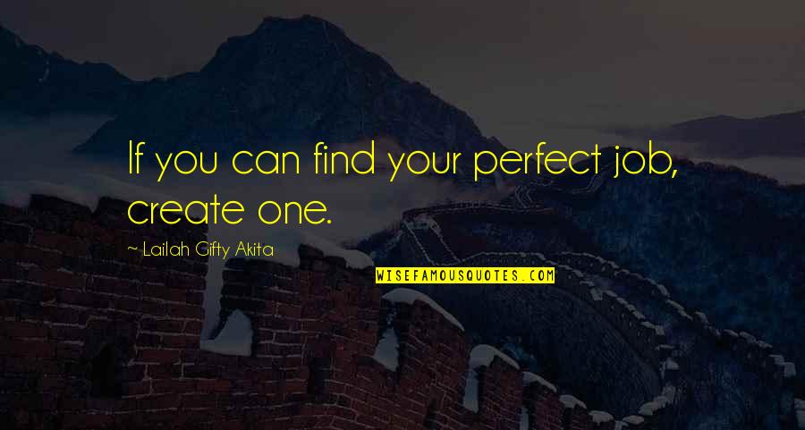 Find The Perfect One Quotes By Lailah Gifty Akita: If you can find your perfect job, create