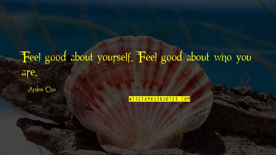 Find The Perfect Person Quotes By Arden Cho: Feel good about yourself. Feel good about who