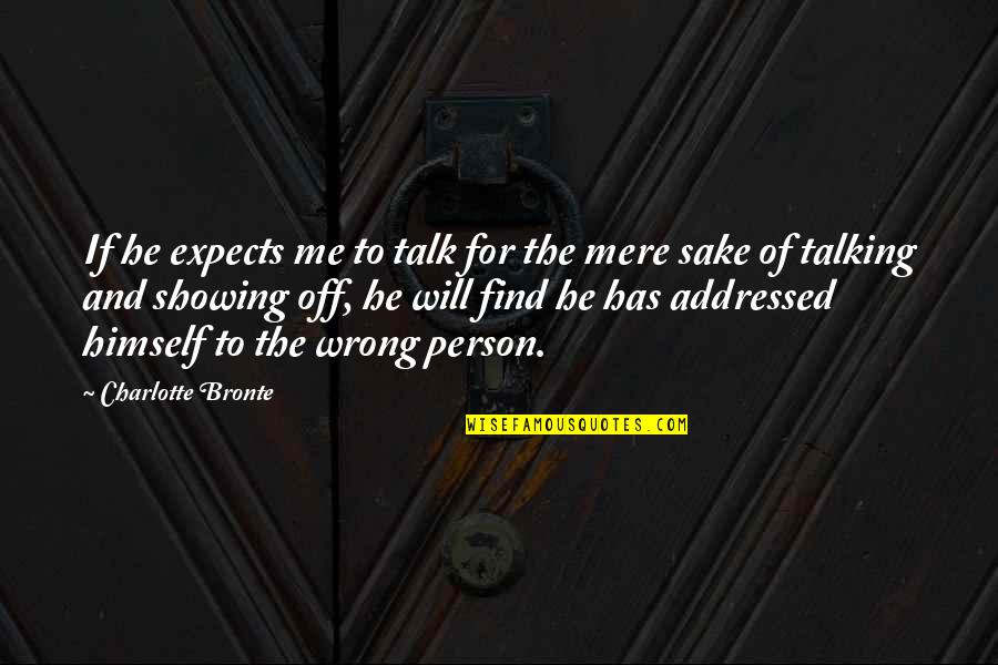 Find The Person Quotes By Charlotte Bronte: If he expects me to talk for the