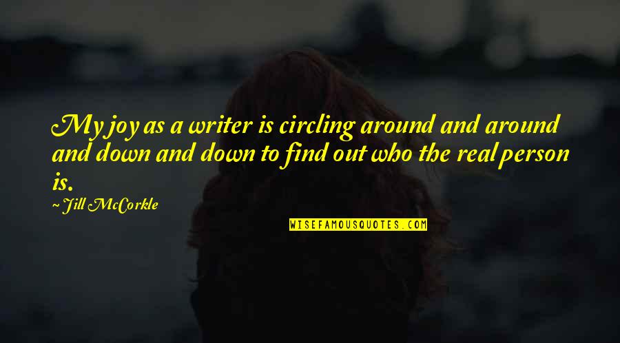 Find The Person Quotes By Jill McCorkle: My joy as a writer is circling around