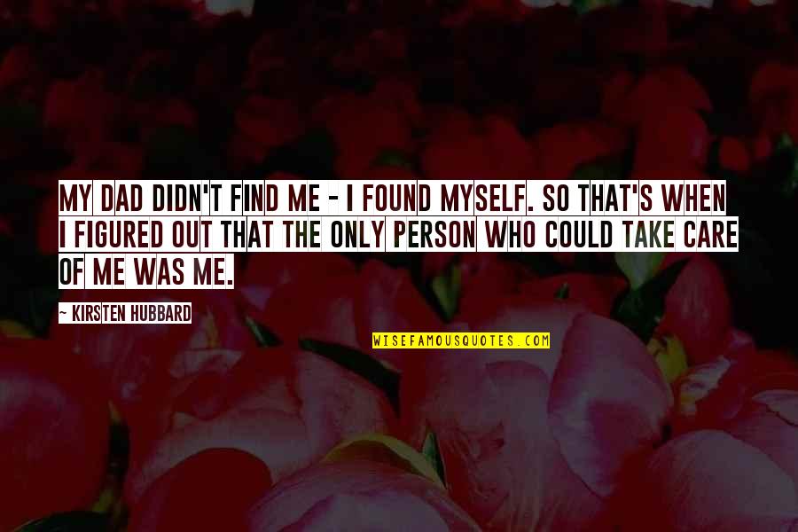 Find The Person Quotes By Kirsten Hubbard: My dad didn't find me - I found