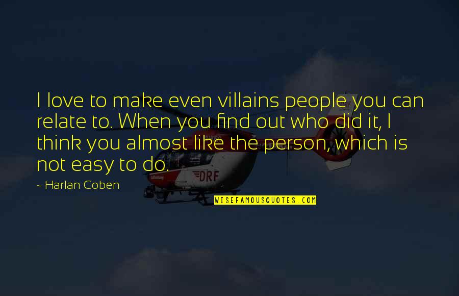 Find The Person Who Quotes By Harlan Coben: I love to make even villains people you