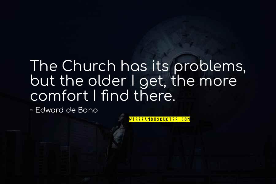 Find The Problems Quotes By Edward De Bono: The Church has its problems, but the older