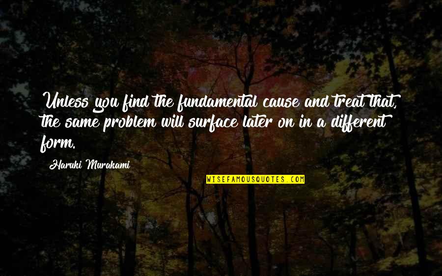 Find The Problems Quotes By Haruki Murakami: Unless you find the fundamental cause and treat