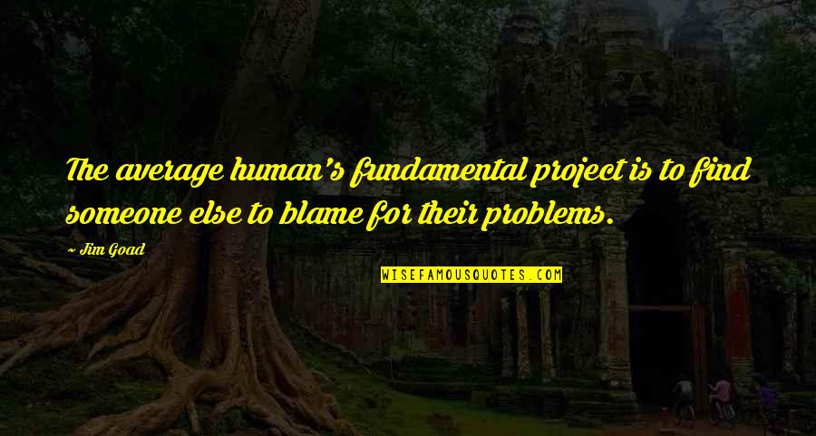 Find The Problems Quotes By Jim Goad: The average human's fundamental project is to find