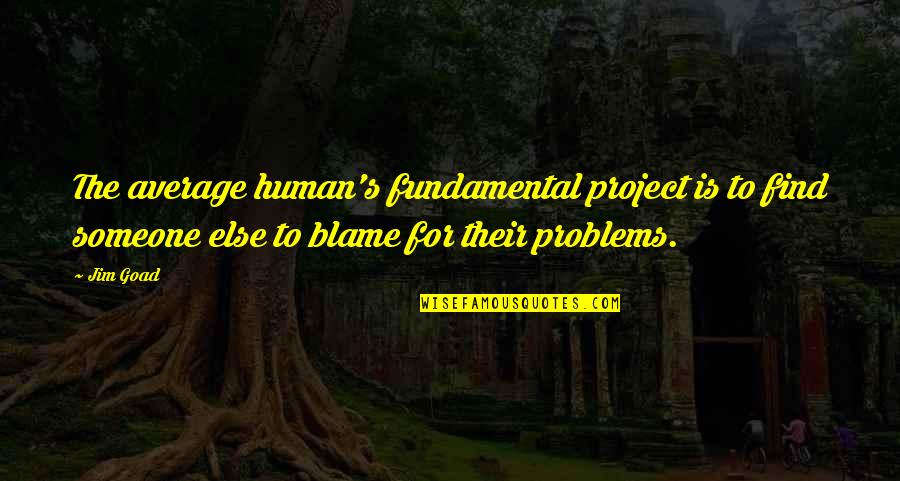 Find The Problems Quotes By Jim Goad: The average human's fundamental project is to find Find The Problems Quotes By Jim Goad: The average human's fundamental project is to find