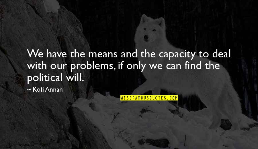 Find The Problems Quotes By Kofi Annan: We have the means and the capacity to