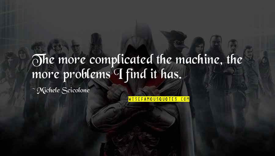 Find The Problems Quotes By Michele Scicolone: The more complicated the machine, the more problems