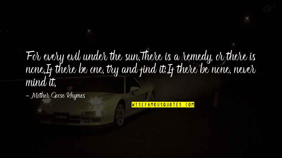 Find The Problems Quotes By Mother Goose Rhymes: For every evil under the sun,There is a