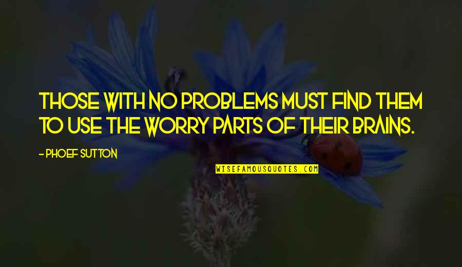 Find The Problems Quotes By Phoef Sutton: Those with no problems must find them to