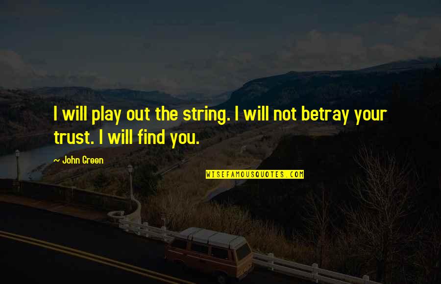 Find The Quote Quotes By John Green: I will play out the string. I will