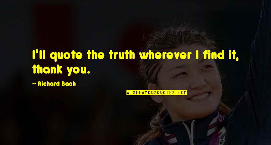 Find The Quote Quotes By Richard Bach: I'll quote the truth wherever I find it,