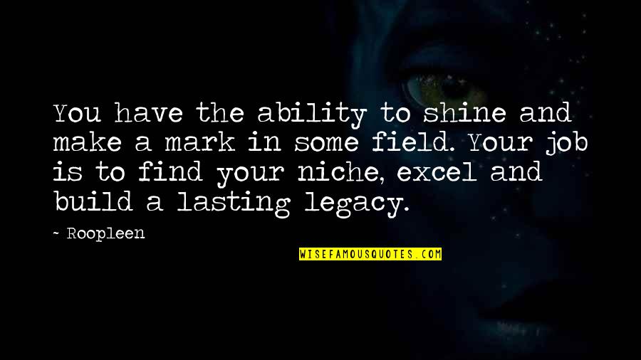 Find The Quote Quotes By Roopleen: You have the ability to shine and make