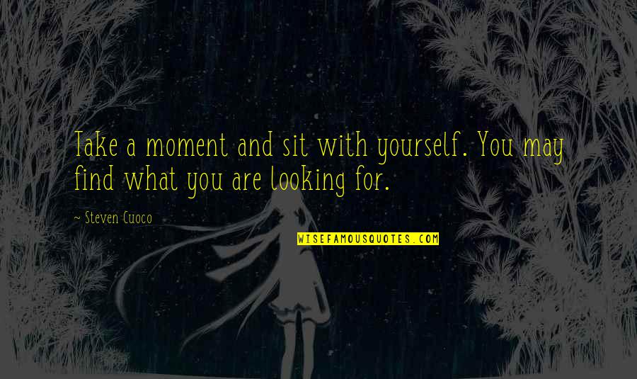 Find The Quote Quotes By Steven Cuoco: Take a moment and sit with yourself. You